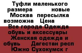 Туфли маленького размера 32 - 33 новые, Москва, пересылка возможна › Цена ­ 2 800 - Все города Одежда, обувь и аксессуары » Женская одежда и обувь   . Дагестан респ.,Южно-Сухокумск г.